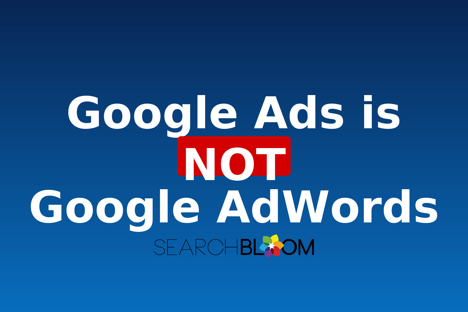 Google Ads is NOT Google AdWords Final